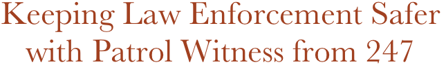 Keeping Law Enforcement Safer with Patrol Witness from 247